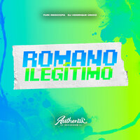 Romano Ilegítimo - DJ HENRIQUE ÚNICO & Yuri Redicopa