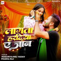 Lagta Haradiya A Jaan - Masuriya Mel Yadav & Prabha raj