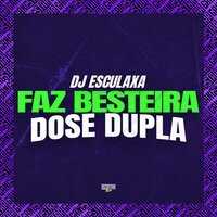 Faz Besteira em Dupla - DJ Esculaxa & Gangstar Funk