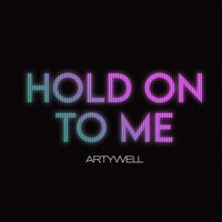 Hold On To Me - Artywell