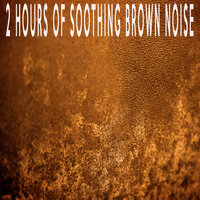 2 Hours of Soothing Brown Noise - Color Noise Therapy & Therapeutic Audio & Relax Meditate Sleep Media