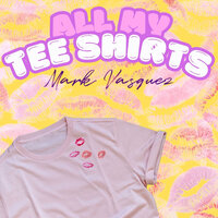 All My Tee Shirts - Mark Vasquez