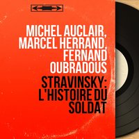 The Soldier's Tale, Pt. 2, Scene 1: The Soldier's March, Reprise. "Entre Denges et Denezy" - Fernand Oubradous & Paul Hongne & Roger Delmotte & Henri Moreau & Pierre Lefebvre & Jean Marchat & Игорь Фёдорович Стравинский