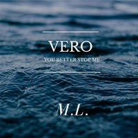 M.L. (You Better Stop Me) - Vero