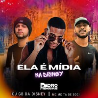 Ela É Mídia na Disney - DJ Pedro Henrique & DJ GB DA DISNEY & MC MK Tá de Soci