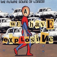 We Have Explosive (Part 5) - The Future Sound Of London