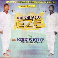 Ndi Chi Melu Eze - Dr. John Whyite