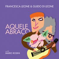 Aquele abraço - Francesca Leone & Guido Di Leone & Mario Rosini