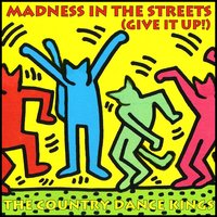 Madness in the Streets (Give It Up!) - The Country Dance Kings