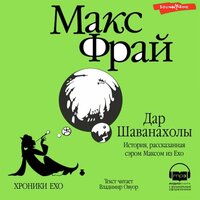 Макс Фрай. «Дар Шаванахолы (Серия Хроники Ехо, книга 7)»