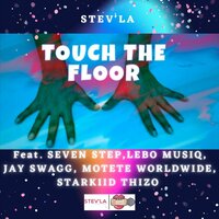 Touch The Floor - Stev'La & Seven Step & Lebo MusiQ & Jay swagg Africa & Motete Worlwide & Starkiid Thizo