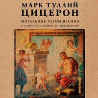 Марк Туллий Цицерон. «Моральные размышления о старости, о дружбе, об обязанностях». Часть 4 - Робот Иван