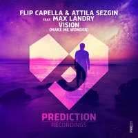 Vision (Make Me Wonder) - Flip Capella & Attila Sezgin & Max Landry