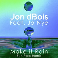 Make It Rain - Jon Dbois & Jo Nye & Ben Rolo