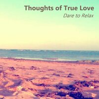 Thoughts of True Love III - Dare to Relax