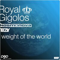 Weight of the World - Royal Gigolos & Kosmonova & TeCay
