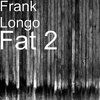 Fat 2 - Frank Longo