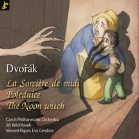 The Noon Witch, Op. 108, B. 196: Final - Jiří Bělohlávek & Vincent Figuri & Czech Philarmonic & Czech Philarmonic, Jiří Bělohlávek, Vincent Figuri & Антонин Дворжак