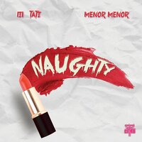 Naughty - Lil Tati & Menor Menor