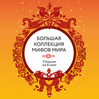 Большая коллекция мифов мира. Сборник из 6 книг. Часть 59 - Андрей Финагин & Наталья Мартынова & Дмитрий Чепусов & Екатерина Догот
