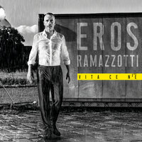 Vita Ce N'è - Eros Ramazzotti