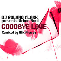 Goodbye Love - DJ Roland Clark & Urban Soul