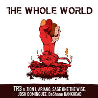 The Whole World - T.R.3 & Ariano & DeShane Bankhead & Josh Dominguez & Sage One & The Wise