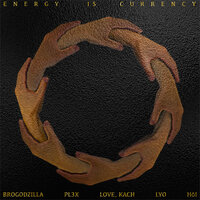 Energy Is Currency - Love, Kach & Hoi & Lyo & BroGodZilla & PL3X