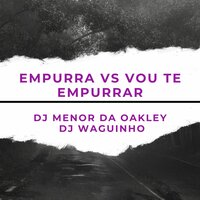 Empurra Vs Vou Te Empurrar - DjWaguinho & DJ MENOR DA OAKLEY & Mc da Oakley & MC Drika