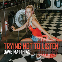 Trying Not to Listen - Dave Matthias