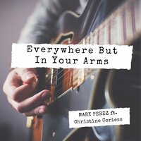 Everywhere but in Your Arms - Mark Perez & Christine Corless