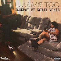 Luv Me Too - JACKPOT feat. Roxáy Monáe & Jackpot & Roxáy Monáe