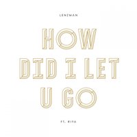 How Did I Let U Go - Lenzman & RIYA