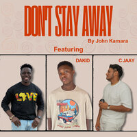 Don’t Stay Away - John Kamara & C Jaay & DaKid