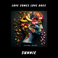 Love Comes Love Goes - Sunnie