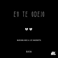 EU TE ODEIO - Mariana Mug & Dj Cia & Lee magnatta