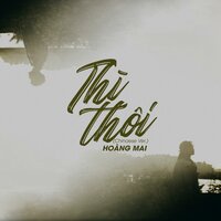 Thì Thôi (就算没有你) - Hoàng Mai