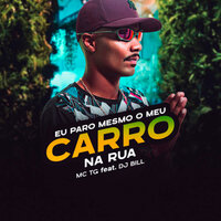 Eu Paro Mesmo o Meu Carro na Rua - DJ Bill & MC TG