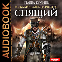 Корнев Павел. «Всеблагое электричество. Книга 4. Спящий». Часть 25 - Шабров Дмитрий