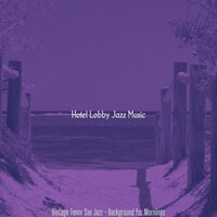 Incredible Moods for Mornings - Hotel Lobby Jazz Music