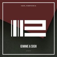 Gimme a Sigh - Igor_Pumphonia