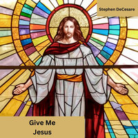 Give Me Jesus - Stephen DeCesare