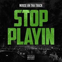 Stop Playin - Mouse On Tha Track