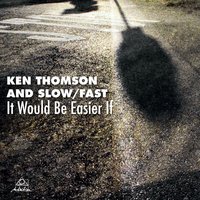 It Would Be Easier If - Ken Thomson & Russ Johnson & Nir Felder & Adam Armstrong & Ken Thomson and Slow/Fast