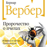Бернар Вербер. «Пророчество о пчелах». Часть 17 - Александр Хошабаев