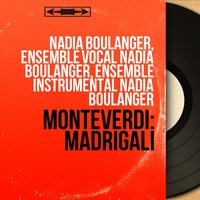 Madrigali, libro ottavo: "Ardo e scoprir, ahi lasso, io non ardisco" - Nadia Boulanger & Ensemble vocal Nadia Boulanger & Nadia Boulanger, Ensemble vocal Nadia Boulanger, Ensemble instrumental Nadia Boulanger & Ensemble instrumental Nadia Boulanger & Клаудио Монтеверди