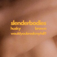 would you break my fall? - slenderbodies