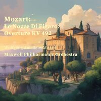 Le Nozze Di Figaro: Overture KV 492 - Maxwell Philharmonic Orchestra & Вольфганг Амадей Моцарт