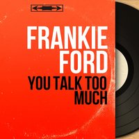 You Talk Too Much - Frankie Ford