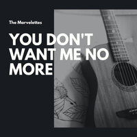 You Don't Want Me No More - The Marvelettes
